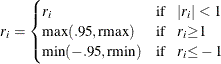 \[  r_{i} = \begin{cases}  r_{i} &  \mr {if} \hspace{.1 in}{|r_{i}|}<1 \\ \mr {max}(.95, \mr {rmax}) &  \mr {if}\hspace{.1 in} r_{i}{\ge }1 \\ \mr {min}(-.95, \mr {rmin}) &  \mr {if}\hspace{.1 in} r_{i}{\le }-1 \end{cases}  \]