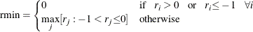 \[  \mr {rmin }= \begin{cases}  0 &  \mr {if} \hspace{.1 in}r_{i} > 0 \hspace{.1 in}\mr {or}\hspace{.1 in} r_{i}{\le }-1\hspace{.1 in} \forall i \\ \mathop {\mr {max}}\limits _{j} [ r_{j} : -1 < r_{j} {\le } 0 ] &  \mr {otherwise} \end{cases}  \]