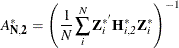 \[  \mb {\mi {A}} _\mb {N,2} ^{*} = \left(\frac{1}{N}\sum _\mi {i} ^{N} \mb {Z} _\mi {i} ^{* } \mb {H} _\mi {i,2} ^{*} \mb {Z} _\mi {i} ^{*} \right)^{-1}  \]