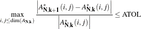 \[  \max _{i,j\leq \mr {dim}\left( \mb {\mi {A}} _\mb {N, k} \right) } \frac{\left| \mb {\mi {A}} _\mb {N, k+1} ^{*}(i,j)- \mb {\mi {A}} _\mb {N, k} ^{*}(i,j) \right|}{ \left| \mb {\mi {A}} _\mb {N, k} ^{*}(i,j) \right| } \leq \mr {ATOL}  \]