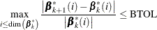 \[  \max _{i\leq \mr {dim}\left( {\bbeta }_{k}^{*} \right) } \frac{\left| {\bbeta }_{k+1}^{*}(i)- {\bbeta }_{k}^{*}(i) \right|}{\left| {\bbeta }_{k}^{*}(i) \right|} \leq \mr {BTOL}  \]