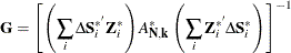 \[  \mb {G} = \left[ \left( \sum _{i}\Delta \mb {S} _\mi {i} ^{* }\mb {Z} _\mi {i} ^{*} \right) \mb {\mi {A}} _\mb {N,k} ^{*} \left( \sum _{i} \mb {Z} _\mi {i} ^{* }\Delta \mb {S} _\mi {i} ^{*} \right) \right]^{-1}  \]