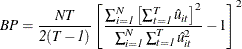 \[ \mi {BP} = \frac{\mi {NT}}{\mi {2(T-1)}} \left[\frac{\sum _\mi {i=1}^\mi {N} \left[\sum _\mi {t=1} ^\mi {T} \hat{u}_\mi {it} \right]^{2}}{\sum _\mi {i=1} ^\mi {N} \sum _\mi {t=1} ^\mi {T} \hat{u}_\mi {it} ^{2}}- 1\right]^{2} \]