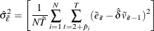 \begin{equation*}  \hat{\sigma }_{\tilde{\varepsilon }}^{2} = \left[\frac{1}{N\tilde{T}}\sum _{i=1}^{N}\sum _{t=2+\hat{p}_{i}}^{T}(\tilde{e}_{it}-\hat{\delta }\tilde{v}_{it-1})^{2}\right] \end{equation*}