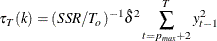 \begin{equation*}  \tau _ T(k)=(SSR/T_{o})^{-1} \hat{\delta }^2 \sum _{t=p_{max}+2}^ T y_{t-1}^2 \end{equation*}