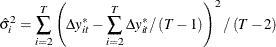 \begin{equation*}  \hat{\sigma }_{i}^{2}=\sum _{i=2}^{T}\left(\Delta y_{it}^{*}-\sum _{i=2}^{T}\Delta y_{it}^{*}/\left(T-1\right)\right)^{2}/\left(T-2\right) \end{equation*}