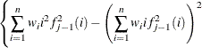 $\displaystyle  \left\{  \sum _{i=1}^{n}{w_{i}i^{2}f_{j-1}^{2}(i)} -\left(\sum _{i=1}^{n}{w_{i}i f_{j-1}^{2}(i)} \right)^{2} \right.  $