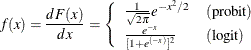 \[  f(x) = \frac{d F(x)}{dx} = \left\{  \begin{array}{ll} \frac{1}{\sqrt {2\pi }}e^{-x^2/2} &  \mr {(probit)} \\ \frac{e^{-x}}{[1+e^{(-x)}]^2} &  \mr {(logit)} \end{array} \right.  \]