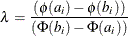 \[  \lambda = \frac{(\phi (a_{i})-\phi (b_{i}))}{(\Phi (b_{i})-\Phi (a_{i}))}  \]