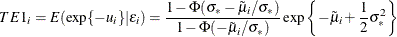 \[  TE1_ i=E(\exp \{ -u_ i\} |\epsilon _ i)=\frac{1-\Phi (\sigma _*-\tilde{\mu }_ i/\sigma _*)}{1-\Phi (-\tilde{\mu }_ i/\sigma _*)}\exp \left\{ -\tilde{\mu }_ i+\frac{1}{2}\sigma _*^2\right\}   \]