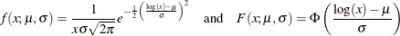 \[  f(x; \mu , \sigma ) = \frac{1}{x \sigma \sqrt {2 \pi }} e^{-\frac{1}{2}\left(\frac{\log (x) - \mu }{\sigma }\right)^2} \quad \text {and} \quad F(x; \mu , \sigma ) = \Phi \left(\frac{\log (x) - \mu }{\sigma }\right)  \]
