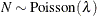 $N \sim \text {Poisson}(\lambda )$