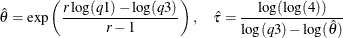 \[  \hat{\theta } = \exp \left(\frac{r \log (q1) - \log (q3)}{r - 1}\right), \quad \hat{\tau } = \frac{\log (\log (4))}{\log (q3) - \log (\hat{\theta })}  \]