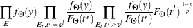 $\displaystyle  {\displaystyle \prod _{E} f_\Theta (y)} {\displaystyle \prod _{E_ t, t^ l = \tau ^ l} \frac{f_\Theta (y)}{F_\Theta (t^ r)}} {\displaystyle \prod _{E_ t, t^ l > \tau ^ l} \frac{f_\Theta (y)}{F_\Theta (t^ r)} F_\Theta (t^ l)^{\frac{1-p}{p}}}  $