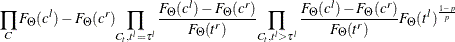 $\displaystyle  {\displaystyle \prod _{C} F_\Theta (c^ l) - F_\Theta (c^ r)} {\displaystyle \prod _{C_ t, t^ l = \tau ^ l} \frac{F_\Theta (c^ l) - F_\Theta (c^ r)}{F_\Theta (t^ r)}} {\displaystyle \prod _{C_ t, t^ l > \tau ^ l} \frac{F_\Theta (c^ l) - F_\Theta (c^ r)}{F_\Theta (t^ r)} F_\Theta (t^ l)^{\frac{1-p}{p}}}  $