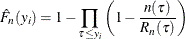 \[  \hat{F}_ n(y_ i) = 1 - {\displaystyle \prod _{\tau \leq y_ i} \left(1 - \frac{n(\tau )}{R_ n(\tau )} \right)}  \]