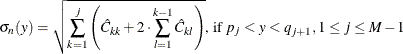 \[  \sigma _ n(y) = \sqrt {\sum _{k=1}^{j} \left( \hat{C}_{kk} + 2 \cdot \sum _{l=1}^{k-1} \hat{C}_{kl} \right)} \text {, if } p_ j < y < q_{j+1}, 1 \leq j \leq M-1  \]