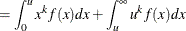 $\displaystyle = \int _{0}^{u} x^ k f(x) dx + \int _{u}^{\infty } u^ k f(x) dx  $