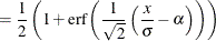 $\displaystyle = \frac{1}{2} \left( 1 + \mr {erf}\left( \frac{1}{\sqrt {2}}\left(\frac{x}{\sigma } - \alpha \right)\right)\right)  $