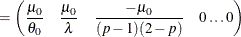 $\displaystyle = \left( \frac{\mu _0}{\theta _0} \quad \frac{\mu _0}{\lambda } \quad \frac{-\mu _0}{(p-1)(2-p)} \quad 0 \dotsc 0 \right)  $