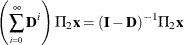 \[  \left(\sum _{_{i=0}}^{{\infty }}{\mb {D} ^{i}}\right){\Pi }_{2}\mb {x} = (\mb {I} -\mb {D} )^{-1}{\Pi }_{2}\mb {x}  \]