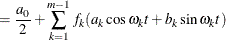 $\displaystyle = \frac{a_0}{2} + \sum _{k=1}^{m-1}f_ k ( a_{k} \cos \omega _ kt +b_{k} \sin \omega _ kt )  $