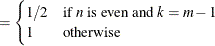 $\displaystyle = \begin{cases}  1/2 & \textrm{if $n$ is even and $k=m-1$}\\ 1 & \textrm{otherwise} \end{cases} $