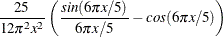 $\displaystyle  \frac{25}{12{\pi }^{2} x^{2}} \left( \frac{{sin}(6{\pi }x/5)}{6{\pi }x/5} - {cos}(6{\pi }x/5) \right)  $