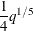 $\displaystyle  \frac{1}{4} q^{1 / 5} \nonumber  $