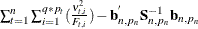 $\sum _{t=1}^{n} \sum _{i=1}^{q*p_{t}} ( \frac{\nu _{t,i}^{2} }{ F_{t, i} } ) - \mb {b}_{n, p_{n}}^{} \mb {S}_{n, p_{n}}^{-1} \mb {b}_{n, p_{n}}$