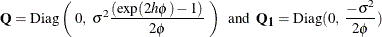 \[  \mb {Q}= \mr {Diag} \left(\; 0, \;  \sigma ^{2} \frac{(\exp (2 h \phi ) - 1)}{2\phi } \;  \right) \; \; \mr {and} \; \;  \mb {Q_{1}}= \mr {Diag} (0, \;  \frac{- \sigma ^{2}}{2 \phi } )  \]