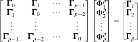 $\displaystyle  \left[\begin{matrix}  \bGamma _{0}   &  \bGamma _{1}   &  {\cdots }   &  \bGamma _{p-1}   \\ \bGamma ^{{\prime }}_{1}   &  \bGamma _{0}   &  {\cdots }   &  \bGamma _{p-2}   \\ {\vdots }   &  {\vdots }   & &  {\vdots }   \\ \bGamma ^{{\prime }}_{p-1}   &  \bGamma ^{{\prime }}_{p-2}   &  {\cdots }   &  \bGamma _{0}   \\ \end{matrix}\right] \left[\begin{matrix}  \bPhi ^{p}_{1}   \\ \bPhi ^{p}_{2}   \\ {\vdots }   \\ \bPhi ^{p}_{p}   \\ \end{matrix} \right] = \left[\begin{matrix}  \bGamma _{1}   \\ \bGamma _{2}   \\ {\vdots }   \\ \bGamma _{p} \nonumber   \end{matrix} \right]  $