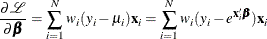 \[  \frac{\partial \mathcal{L}}{\partial \bbeta } = \sum _{i=1}^{N}w_ i(y_{i}-\mu _{i})\mathbf{x}_{i} = \sum _{i=1}^{N}w_ i(y_{i}-e^{\mathbf{x}_{i}^{\prime }\bbeta })\mathbf{x}_{i}  \]