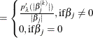 $\displaystyle = \begin{cases}  \frac{p_\lambda (|\beta _ j^{(k)}|)}{|\beta _ j|}, \text {if} \beta _ j \ne 0\\ 0, \text {if} \beta _ j = 0 \end{cases} $