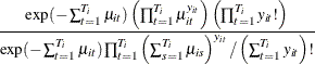 $\displaystyle  \frac{\exp (-\sum _{t=1}^{T_{i}} \mu _{it}) \left( \prod _{t=1}^{T_{i}} \mu _{it}^{y_{it}} \right) \left( \prod _{t=1}^{T_{i}} y_{it}! \right) }{\exp ( -\sum _{t=1}^{T_{i}} \mu _{it}) \prod _{t=1}^{T_{i}} \left( \sum _{s=1}^{T_{i}} \mu _{is} \right)^{y_{it}} / \left( \sum _{t=1}^{T_{i}} y_{it} \right)!}  $