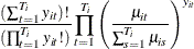 $\displaystyle  \frac{(\sum _{t=1}^{T_{i}} y_{it})!}{(\prod _{t=1}^{T_{i}} y_{it}!)} \prod _{t=1}^{T_{i}} \left(\frac{\mu _{it}}{\sum _{s=1}^{T_{i}} \mu _{is}}\right)^{y_{it}}  $