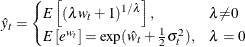 \[  \hat{y}_{t} = \begin{cases}  {E} \left[ ({\lambda }w_{t}+1)^{1 / {\lambda } } \right], &  \lambda {\ne } 0 \\ {E} \left[ e^{w_{t}} \right] = \mr {exp} (\hat{w}_{t} + \frac{1}{2} {\sigma }^{2}_{t}), &  \lambda = 0 \end{cases}  \]