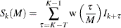 $\displaystyle  S_{k}(M) = \sum _{\tau = K-T}^{K-1} {\textrm{w}\left( \frac{{\tau }}{M} \right) I_{k+\tau }}  $