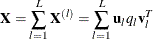 \[  \mathbf{X} = \sum _{l=1}^{L}\mathbf{X}^{(l)} = \sum _{l=1}^{L}\mathbf{u}_ l q_ l \mathbf{v}_ l^ T  \]