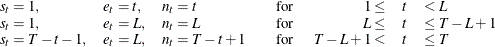 \begin{equation*} \begin{array}{lll@{\qquad }lrcl} s_ t = 1, & e_ t = t, & n_ t = t &  \textrm{for\  } & 1\le & t&  < L \\ s_ t = 1, & e_ t = L, & n_ t = L &  \textrm{for\  } & L\le & t&  \le T - L + 1 \\ s_ t = T-t-1, & e_ t = L, & n_ t = T-t+1 &  \textrm{for\  } & T-L+1 < & t&  \le T \end{array}\end{equation*}