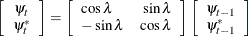 \[  \left[ \begin{array}{c} \psi _{t} \\ \psi ^{*}_{t} \end{array} \right] = \left[ \begin{array}{lr} \cos \lambda &  \sin \lambda \\ - \sin \lambda &  \cos \lambda \end{array} \right] \left[ \begin{array}{c} \psi _{t-1} \\ \psi ^{*}_{t-1} \end{array} \right]  \]