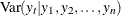 $\displaystyle  \textrm{Var}( y_ t | y_1 , y_2 , \ldots , y_ n ) \nonumber  $