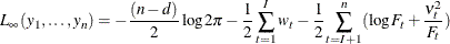 \[  L_{\infty } ( y_1 , \ldots , y_ n ) = - \frac{( n - d )}{2} \log 2 \pi - \frac{1}{2} \sum _{t=1}^{I} w_ t - \frac{1}{2} \sum _{t=I+1}^{n} ( \log F_ t + \frac{ \nu _{t}^{2} }{F_ t} )  \]