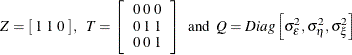 \[  Z = \left[ \;  1 \;  1 \;  0 \;  \right] , \; \;  T = \left[ \begin{array}{ccc} 0 \;  0 \;  0 \\ 0 \;  1 \;  1 \\ 0 \;  0 \;  1 \end{array} \right] \; \;  \mr {and} \; \;  Q = Diag \left[ \sigma _{\epsilon }^{2} , \sigma _{\eta }^{2} , \sigma _{\xi }^{2} \right]  \]