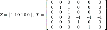 \[  Z = \left[ \;  1 \;  1 \;  0 \;  1 \;  0 \;  0 \; \right] , \; \;  T = \left[ \begin{tabular}{cccccc} 0   &  0   &  0   &  0   &  0   &  0   \\ 0   &  1   &  1   &  0   &  0   &  0   \\ 0   &  0   &  1   &  0   &  0   &  0   \\ 0   &  0   &  0   &  –1   &  –1   &  –1   \\ 0   &  0   &  0   &  1   &  0   &  0   \\ 0   &  0   &  0   &  0   &  1   &  0   \end{tabular} \right]  \]