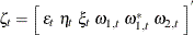 $\zeta _ t = \left[ \;  \epsilon _{t} \;  \eta _{t} \;  \xi _{t} \;  \omega _{1,t} \;  \omega ^{*}_{1,t}\;  \omega _{2,t} \;  \right]^{}$