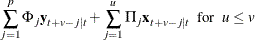 $\displaystyle  \sum _{j=1}^ p \Phi _ j \mb {y} _{t+v-j|t} + \sum _{j=1}^ u \Pi _ j\mb {x} _{t+v-j|t} ~ ~ \mr {for} ~ ~  u\leq v $