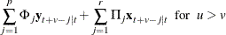 $\displaystyle  \sum _{j=1}^ p \Phi _ j \mb {y} _{t+v-j|t} + \sum _{j=1}^ r \Pi _ j\mb {x} _{t+v-j|t} ~ ~ \mr {for} ~ ~  u>v  $