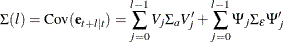 \[  \Sigma (l) = \mr {Cov} (\mb {e} _{t+l|t} ) = \sum _{j=0}^{l-1}V_{j}\Sigma _{a} V_{j}’ + \sum _{j=0}^{l-1}\Psi _{j}\Sigma _{\epsilon }\Psi _{j}’  \]