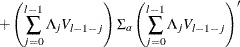 $\displaystyle  +\left(\sum _{j=0}^{l-1}\Lambda _{j} V_{l-1-j}\right) \Sigma _{a} \left(\sum _{j=0}^{l-1}\Lambda _{j} V_{l-1-j}\right)’  $